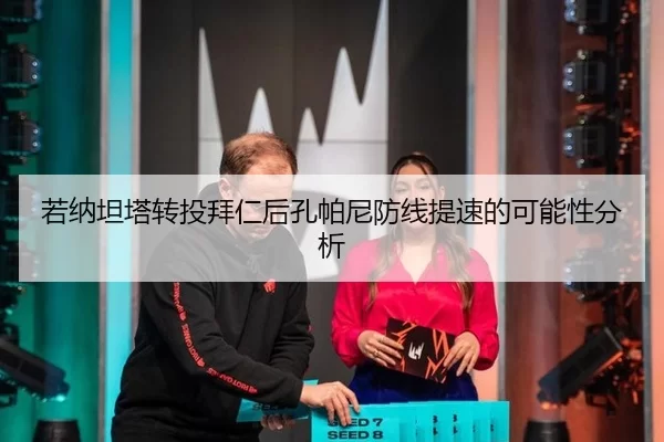 若纳坦塔转投拜仁后孔帕尼防线提速的可能性分析