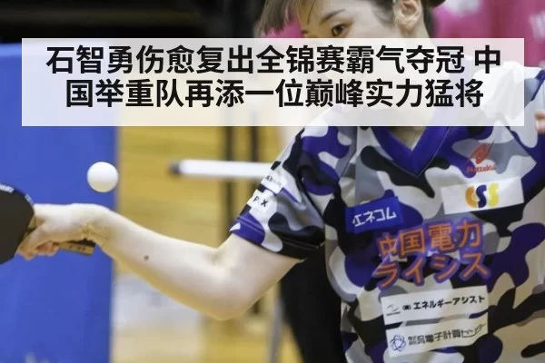 石智勇伤愈复出全锦赛霸气夺冠 中国举重队再添一位巅峰实力猛将