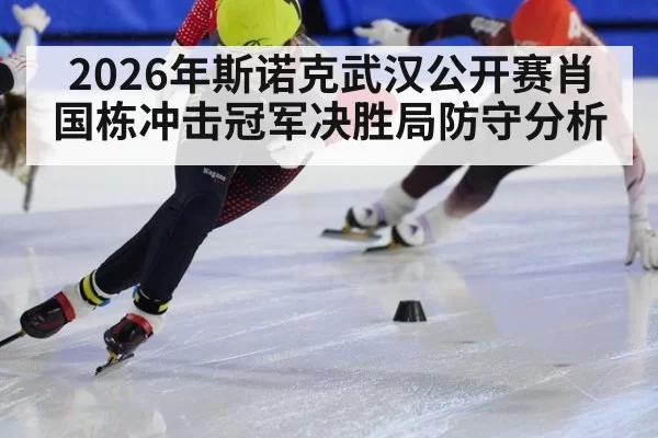 2026年斯诺克武汉公开赛肖国栋冲击冠军决胜局防守分析